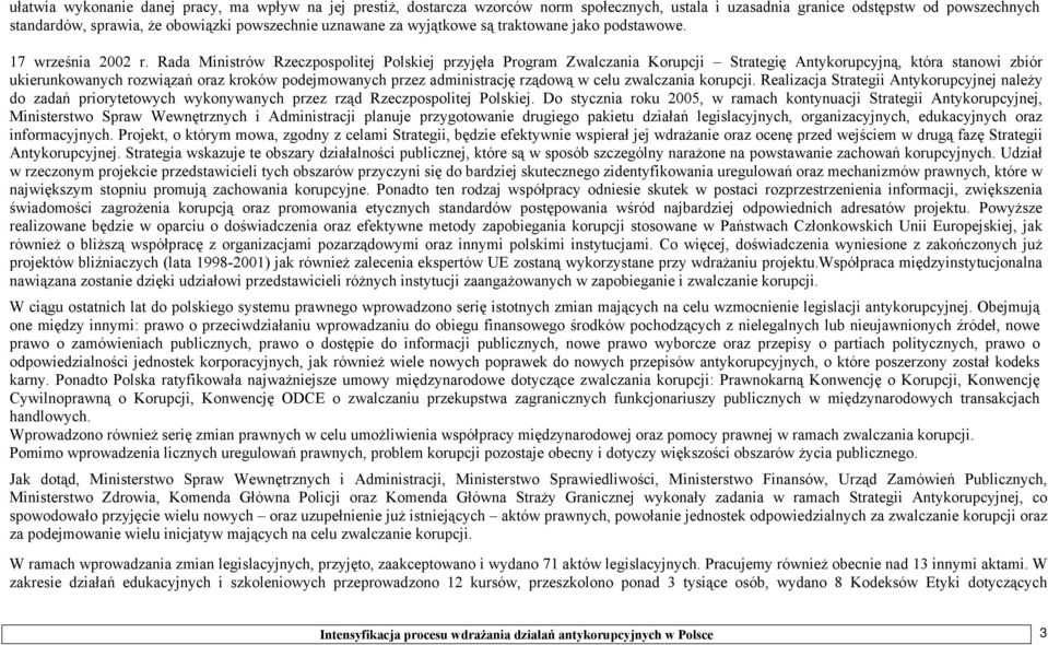 Rada Ministrów Rzeczpospolitej Polskiej przyjęła Program Zwalczania Korupcji Strategię Antykorupcyjną, która stanowi zbiór ukierunkowanych rozwiązań oraz kroków podejmowanych przez administrację