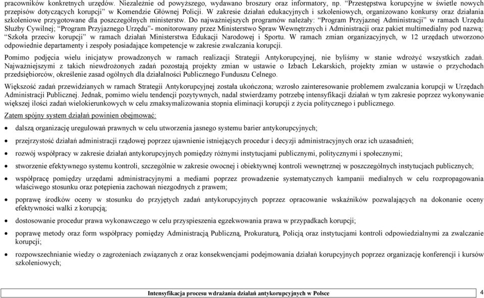 Do najważniejszych programów należały: Program Przyjaznej Administracji w ramach Urzędu Służby Cywilnej; Program Przyjaznego Urzędu - monitorowany przez Ministerstwo Spraw Wewnętrznych i