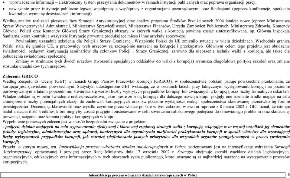 Według analizy realizacji pierwszej fazy Strategii Antykorupcyjnej oraz analizy programu Środków Przejściowych 2004 istnieją nowe (oprócz Ministerstwa Spraw Wewnętrznych i Administracji, Ministerstwa