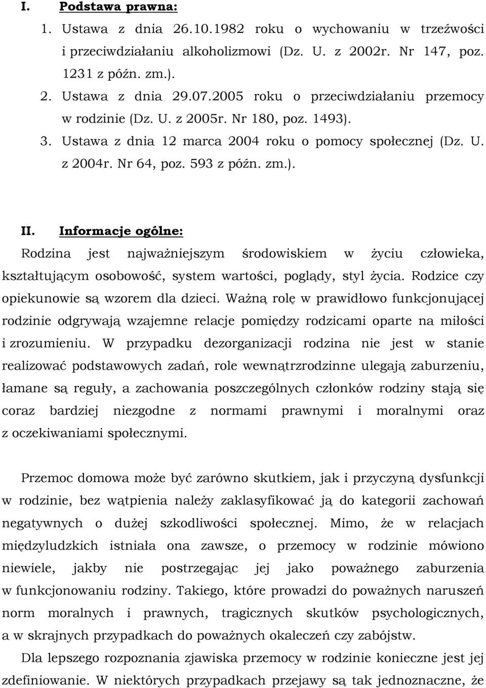 Informacje ogólne: Rodzina jest najważniejszym środowiskiem w życiu człowieka, kształtującym osobowość, system wartości, poglądy, styl życia. Rodzice czy opiekunowie są wzorem dla dzieci.