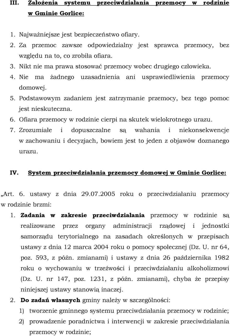 Nie ma żadnego uzasadnienia ani usprawiedliwienia przemocy domowej. 5. Podstawowym zadaniem jest zatrzymanie przemocy, bez tego pomoc jest nieskuteczna. 6.