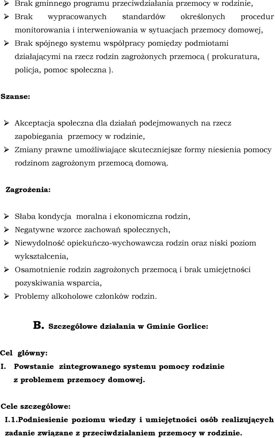 Szanse: Akceptacja społeczna dla działań podejmowanych na rzecz zapobiegania przemocy w rodzinie, Zmiany prawne umożliwiające skuteczniejsze formy niesienia pomocy rodzinom zagrożonym przemocą domową.