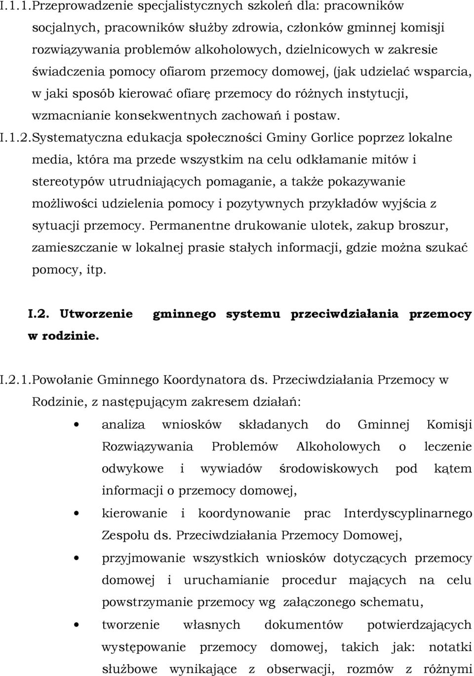 Systematyczna edukacja społeczności Gminy Gorlice poprzez lokalne media, która ma przede wszystkim na celu odkłamanie mitów i stereotypów utrudniających pomaganie, a także pokazywanie możliwości