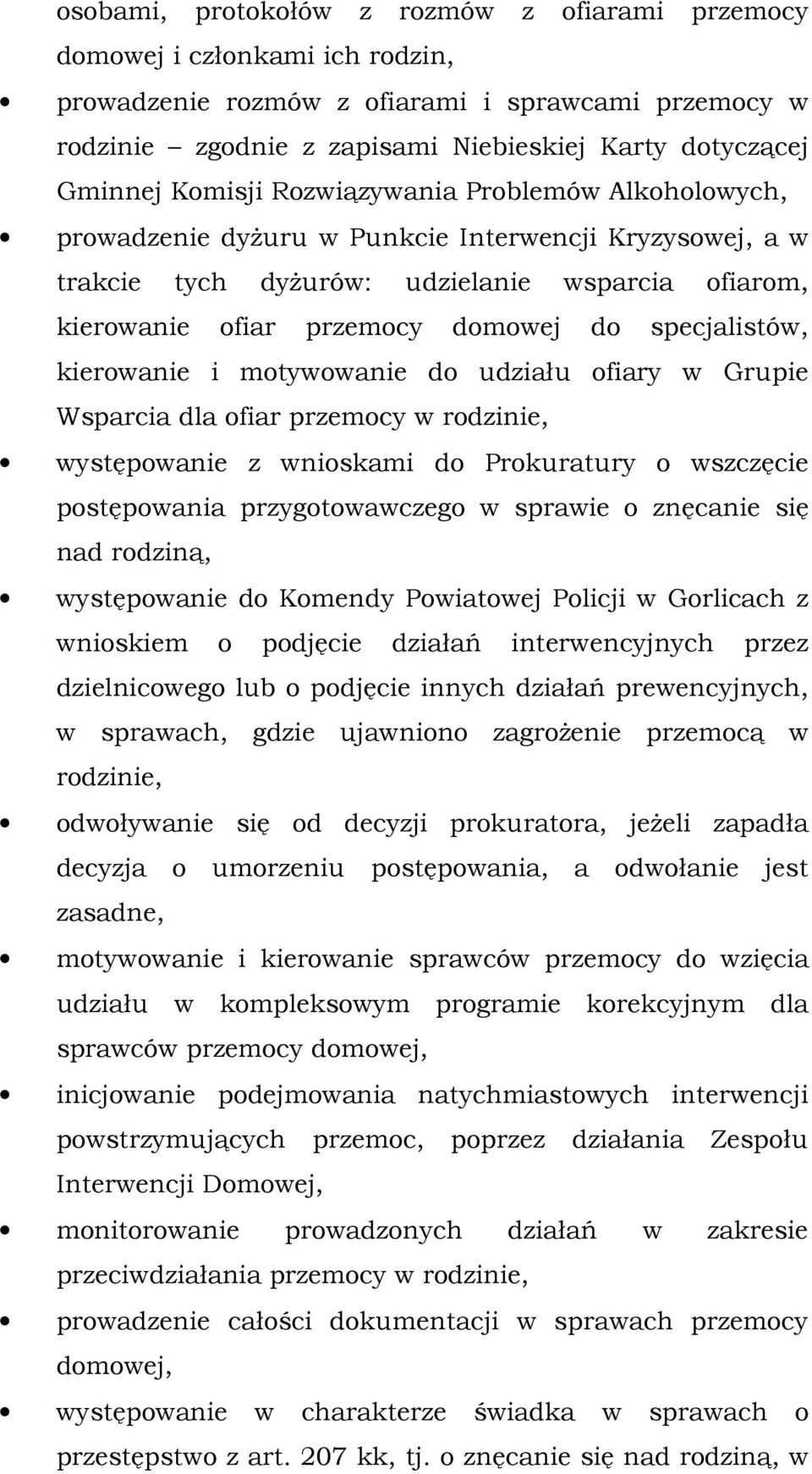 specjalistów, kierowanie i motywowanie do udziału ofiary w Grupie Wsparcia dla ofiar przemocy w rodzinie, występowanie z wnioskami do Prokuratury o wszczęcie postępowania przygotowawczego w sprawie o