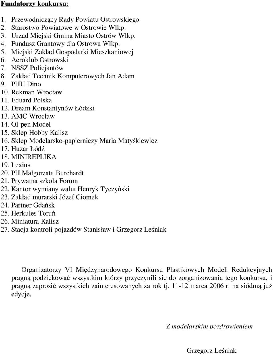 Dream Konstantynów Łódzki 13. AMC Wrocław 14. Ol-pen Model 15. Sklep Hobby Kalisz 16. Sklep Modelarsko-papierniczy Maria Matyśkiewicz 17. Huzar Łódź 18. MINIREPLIKA 19. Lexius 20.