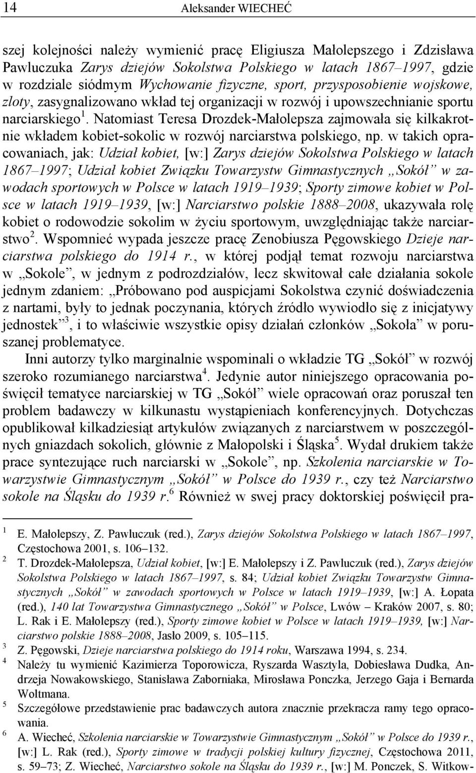 Natomiast Teresa Drozdek-Małolepsza zajmowała się kilkakrotnie wkładem kobiet-sokolic w rozwój narciarstwa polskiego, np.