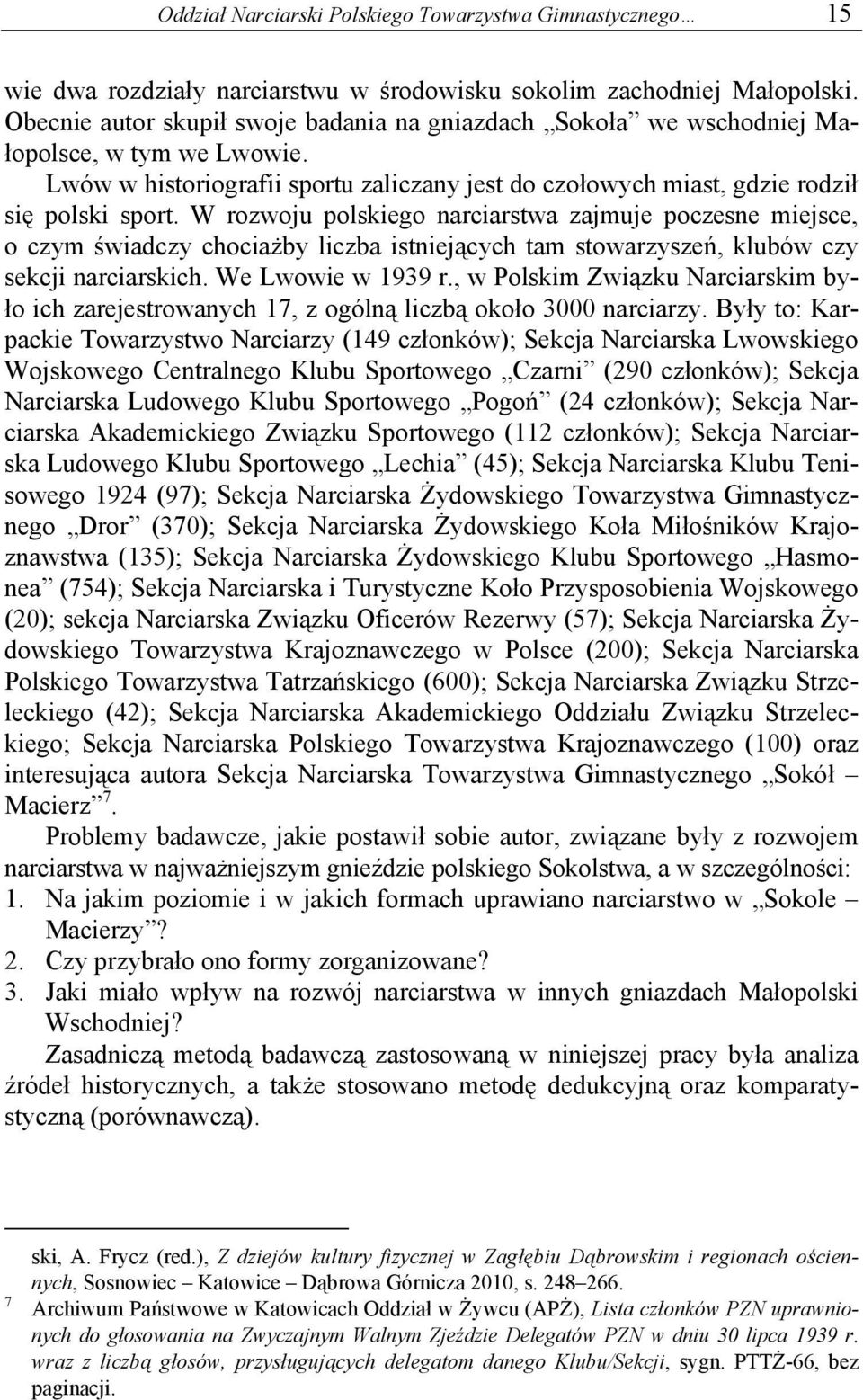 W rozwoju polskiego narciarstwa zajmuje poczesne miejsce, o czym świadczy chociażby liczba istniejących tam stowarzyszeń, klubów czy sekcji narciarskich. We Lwowie w 1939 r.