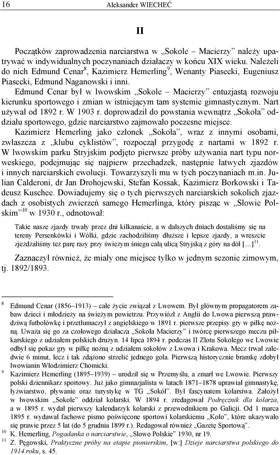 Edmund Cenar był w lwowskim Sokole Macierzy entuzjastą rozwoju kierunku sportowego i zmian w istniejącym tam systemie gimnastycznym. Nart używał od 1892 r. W 1903 r.