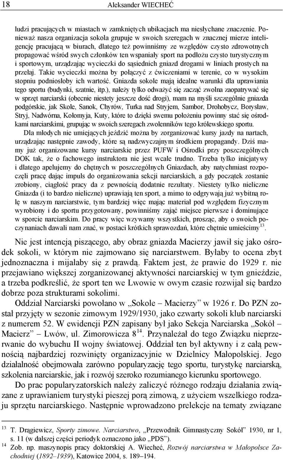 ten wspaniały sport na podłożu czysto turystycznym i sportowym, urządzając wycieczki do sąsiednich gniazd drogami w liniach prostych na przełaj.