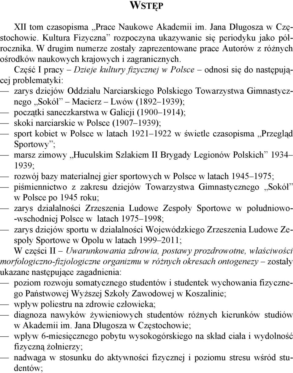Część I pracy Dzieje kultury fizycznej w Polsce odnosi się do następującej problematyki: zarys dziejów Oddziału Narciarskiego Polskiego Towarzystwa Gimnastycznego Sokół Macierz Lwów (1892 1939);