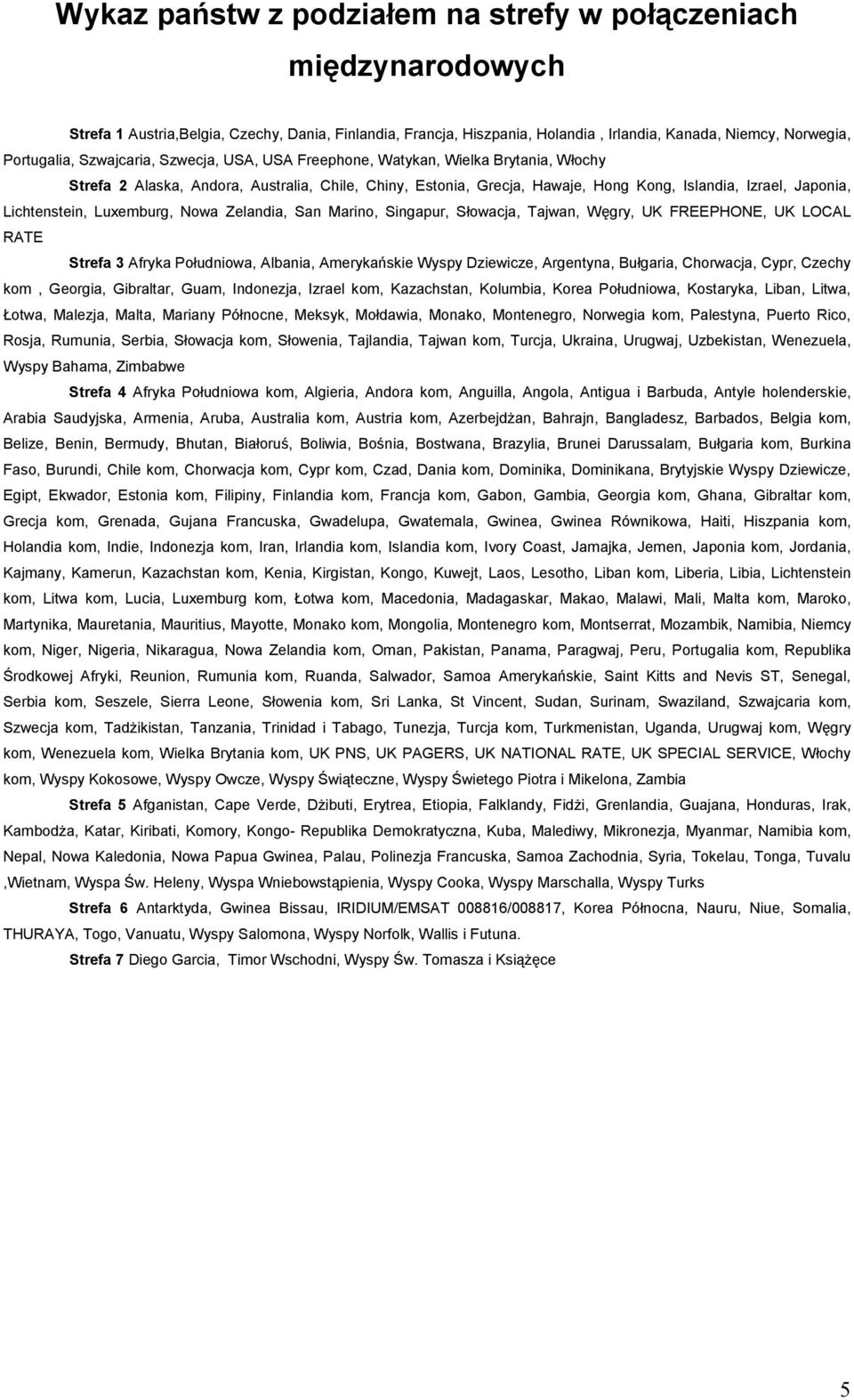 Lichtenstein, Luxemburg, Nowa Zelandia, San Marino, Singapur, Słowacja, Tajwan, Węgry, UK FREEPHONE, UK LOCAL RATE Strefa 3 Afryka Południowa, Albania, Amerykańskie Wyspy Dziewicze, Argentyna,