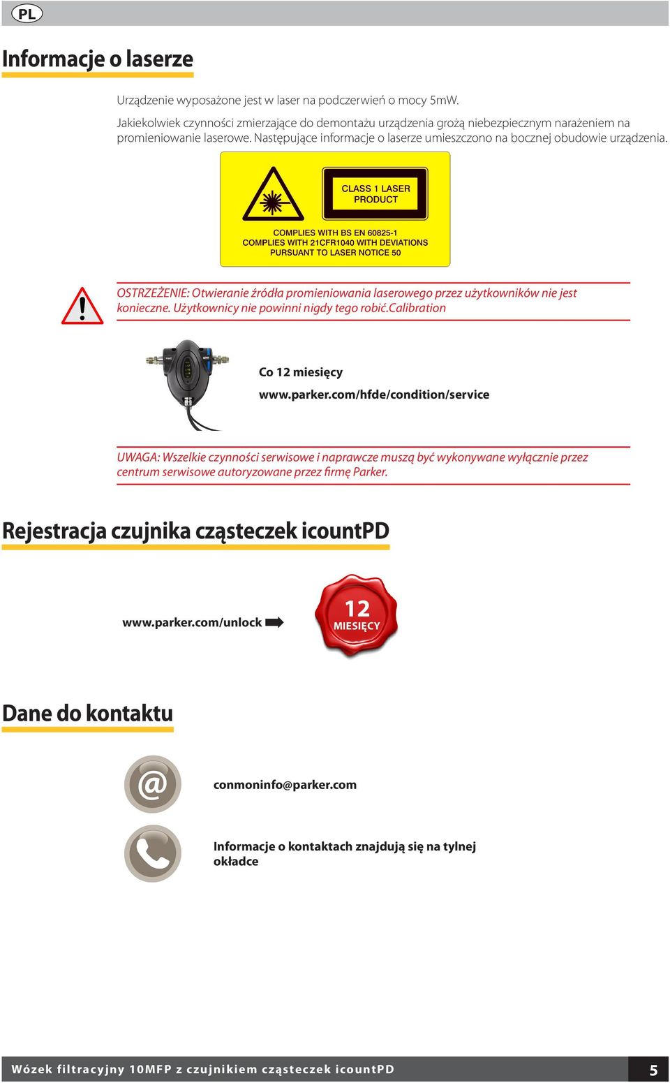 OSTRZEŻENIE: Otwieranie źródła promieniowania laserowego przez użytkowników nie jest konieczne. Użytkownicy nie powinni nigdy tego robić.calibration Co 12 miesięcy www.parker.