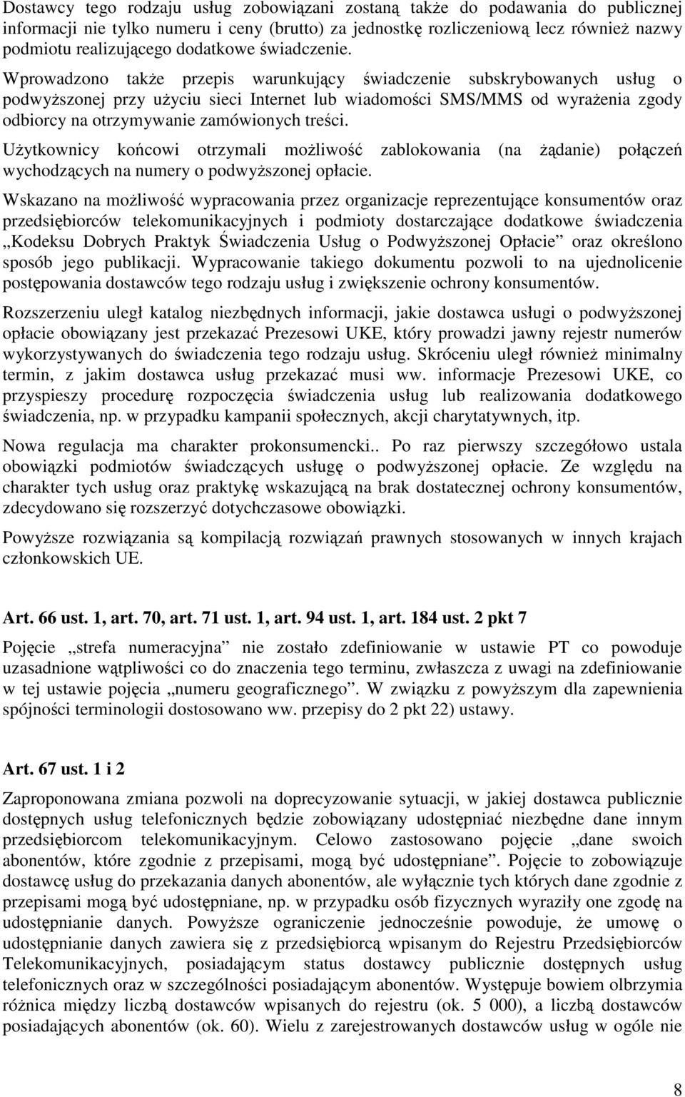 Wprowadzono także przepis warunkujący świadczenie subskrybowanych usług o podwyższonej przy użyciu sieci Internet lub wiadomości SMS/MMS od wyrażenia zgody odbiorcy na otrzymywanie zamówionych treści.