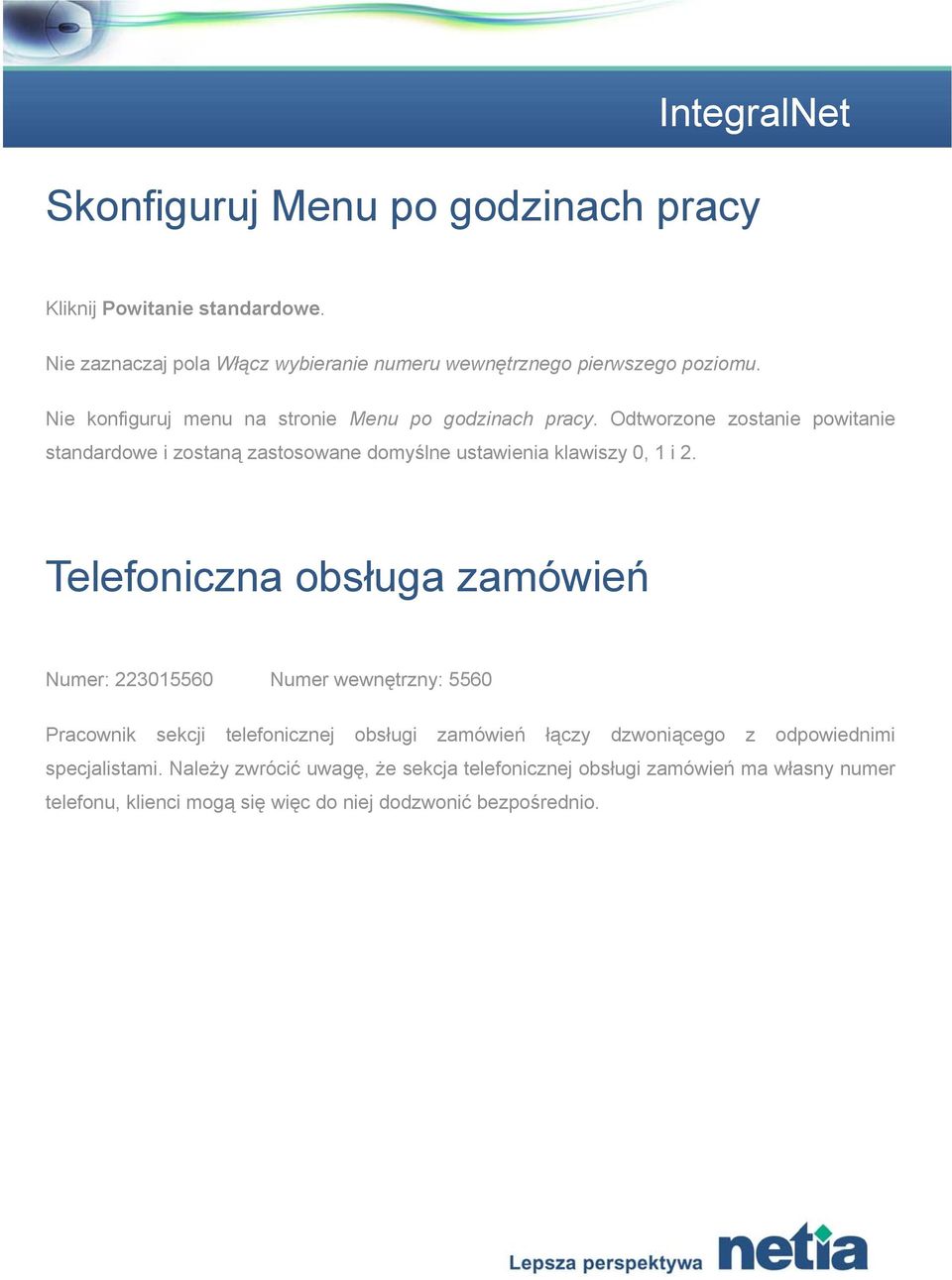 Odtworzone zostanie powitanie standardowe i zostaną zastosowane domyślne ustawienia klawiszy 0, 1 i 2.