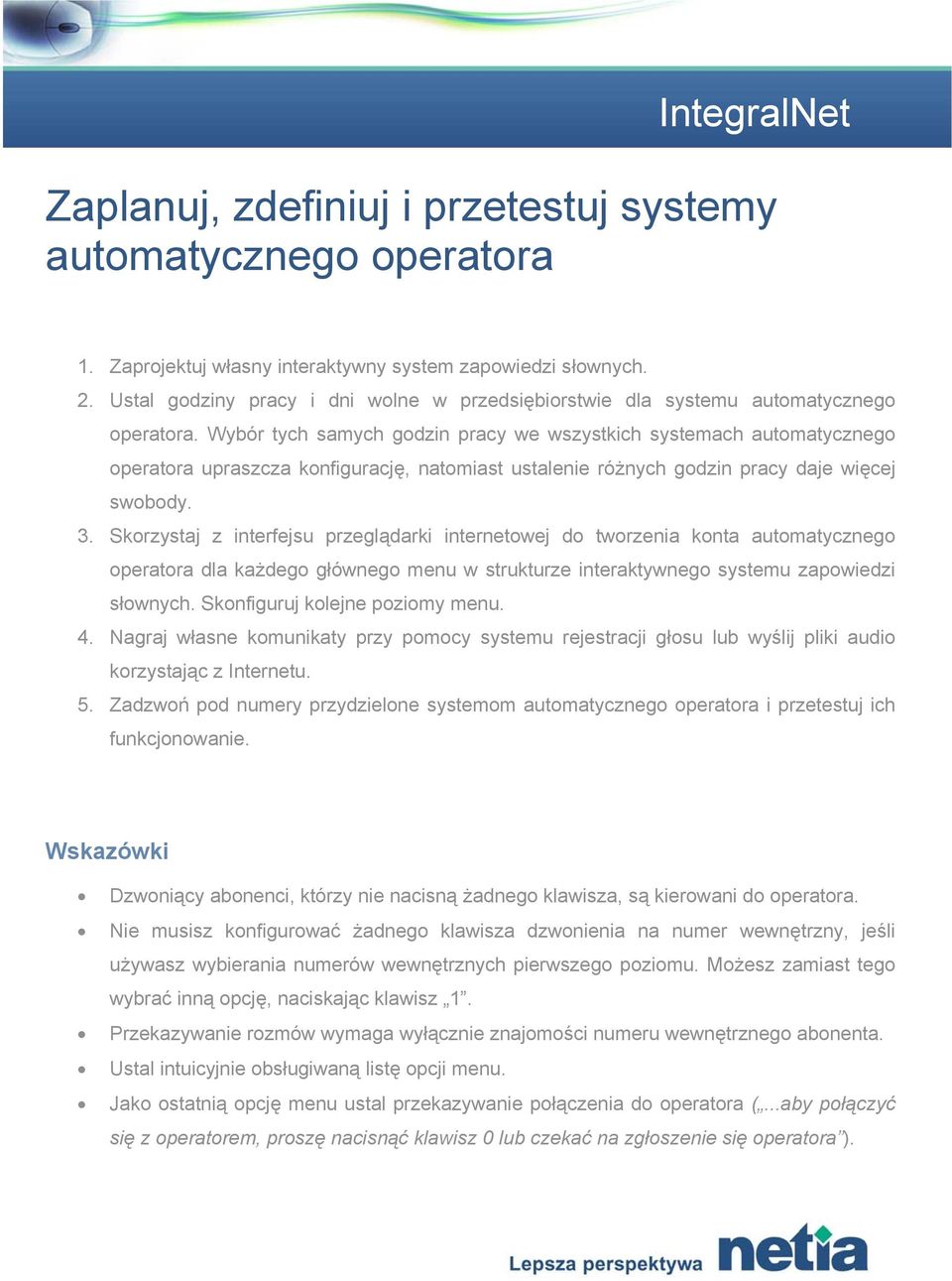 Wybór tych samych godzin pracy we wszystkich systemach automatycznego operatora upraszcza konfigurację, natomiast ustalenie różnych godzin pracy daje więcej swobody. 3.