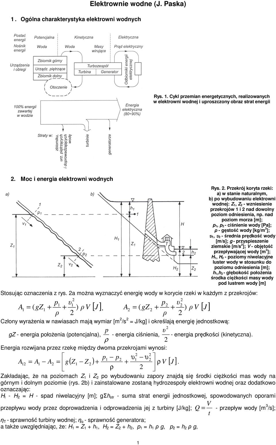 nad poziom morza [m]; p 1, p - ciśnienie wody [Pa]; ρ - gęstość wody [kg/m 3 ]; 1, - średnia prędkość wody [m/s]; g - przyspieszenie ziemskie [m/s ]; V - objętość przepływającej wody [m 3 ]; H 1, H -
