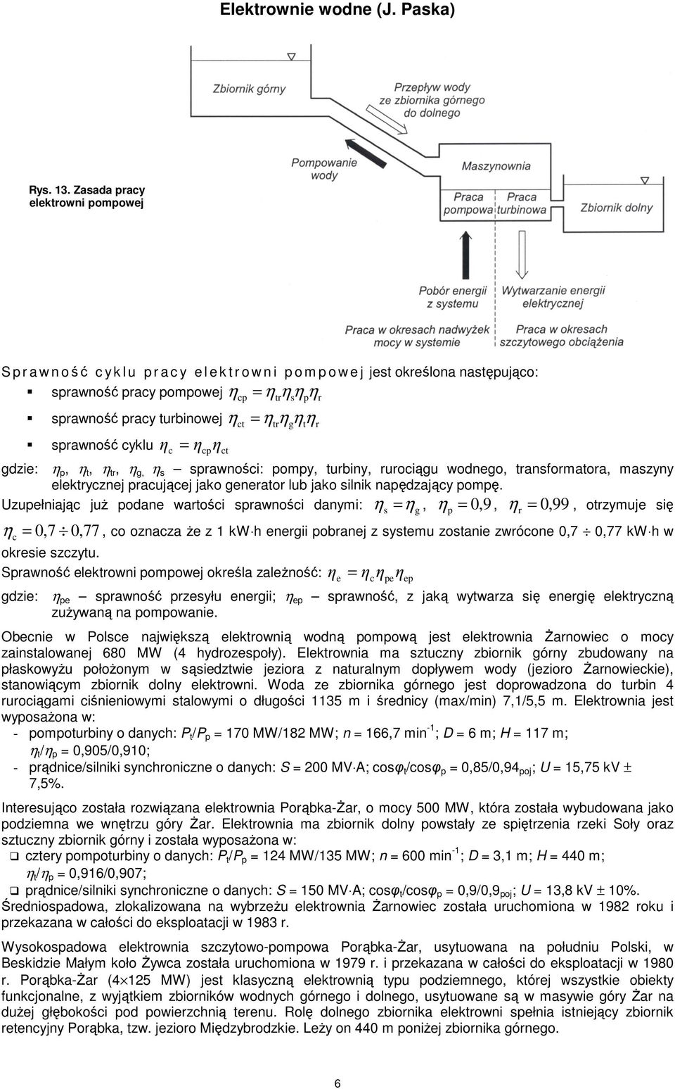 = c cp = cp ct tr tr s g p = ct t r r gdzie: p, t, tr, g, s sprawności: pompy, turbiny, rurociągu wodnego, transformatora, maszyny elektrycznej pracującej jako generator lub jako silnik napędzający