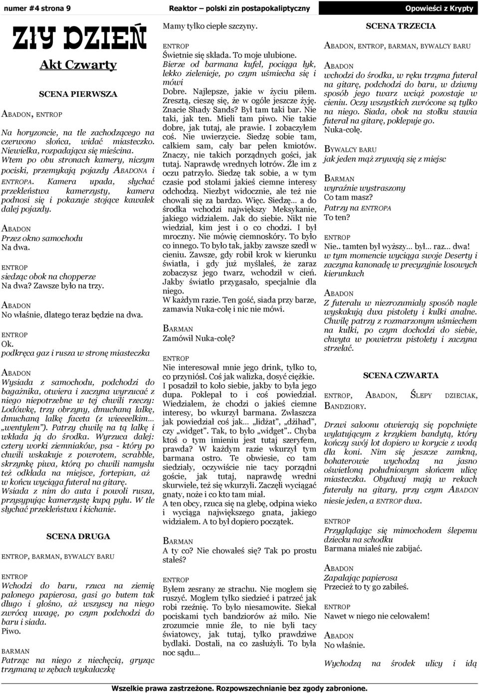 Mamy tylko cepłe scyny. Śetne sę składa. To moje ulubone. Bere od barma kufel, pocąga łyk, lekko eleneje, po cym uśmecha sę mó Dobre. Najlepse, jake życu płem. Zrestą, cesę sę, że ogóle jesce żyję.