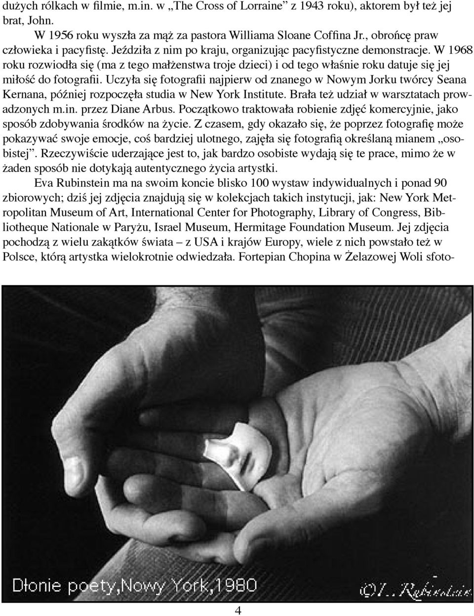W 1968 roku rozwiodła się (ma z tego małżenstwa troje dzieci) i od tego właśnie roku datuje się jej miłość do fotografii.