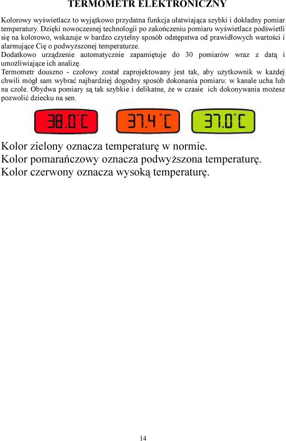 temperaturze. Dodatkowo urządzenie automatycznie zapamiętuje do 30 pomiarów wraz z datą i umoŝliwiające ich analizę.