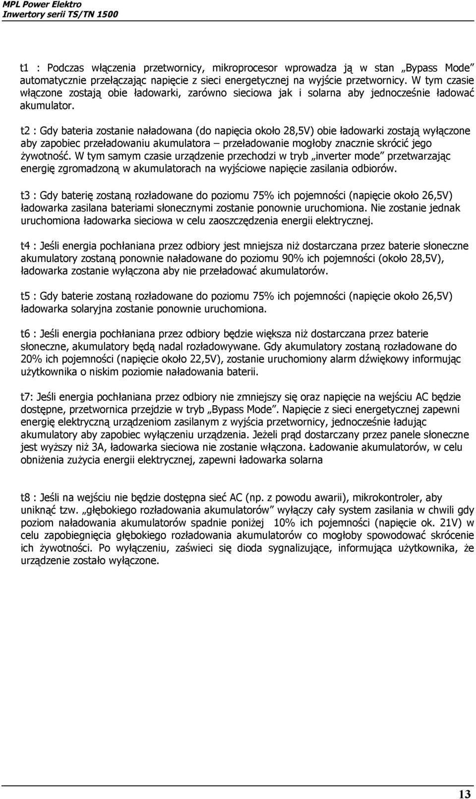 t2 : Gdy bateria zostanie naładowana (do napięcia około 28,5V) obie ładowarki zostają wyłączone aby zapobiec przeładowaniu akumulatora przeładowanie mogłoby znacznie skrócić jego żywotność.
