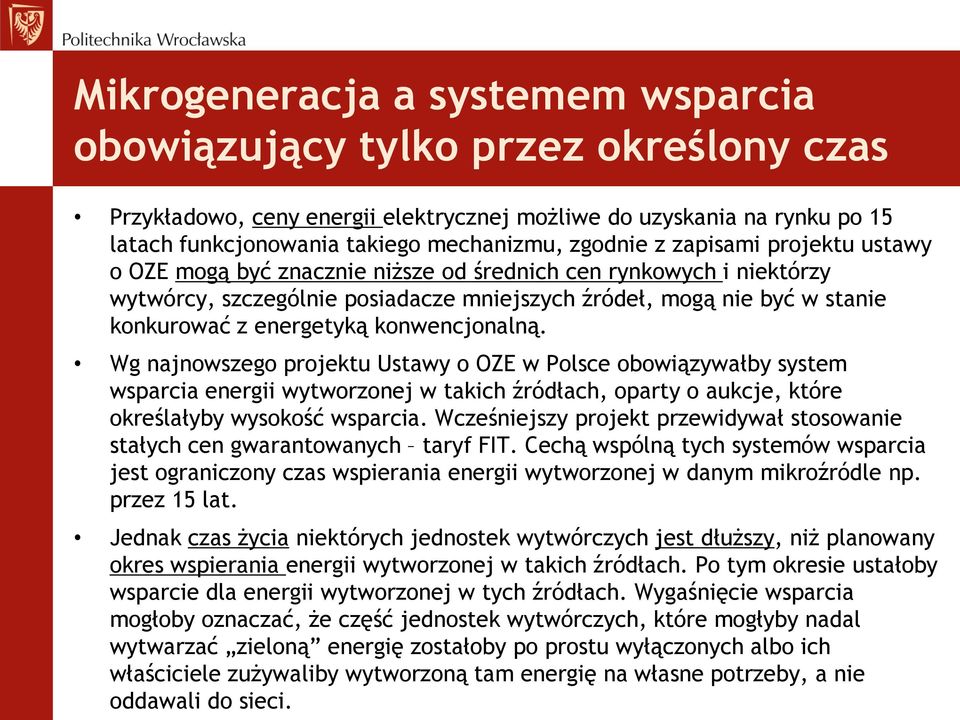 konwencjonalną. Wg najnowszego projektu Ustawy o OZE w Polsce obowiązywałby system wsparcia energii wytworzonej w takich źródłach, oparty o aukcje, które określałyby wysokość wsparcia.
