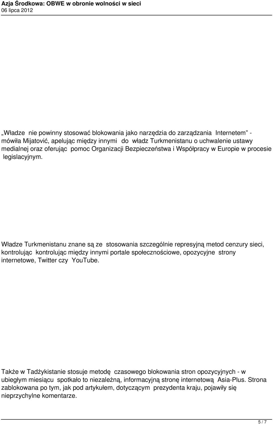 Władze Turkmenistanu znane są ze stosowania szczególnie represyjną metod cenzury sieci, kontrolując kontrolując między innymi portale społecznościowe, opozycyjne strony internetowe, Twitter