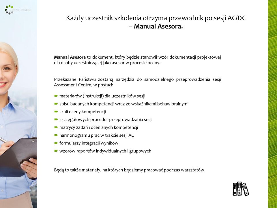 Przekazane Państwu zostaną narzędzia do samodzielnego przeprowadzenia sesji Assessment Centre, w postaci: materiałów (instrukcji) dla uczestników sesji spisu badanych kompetencji