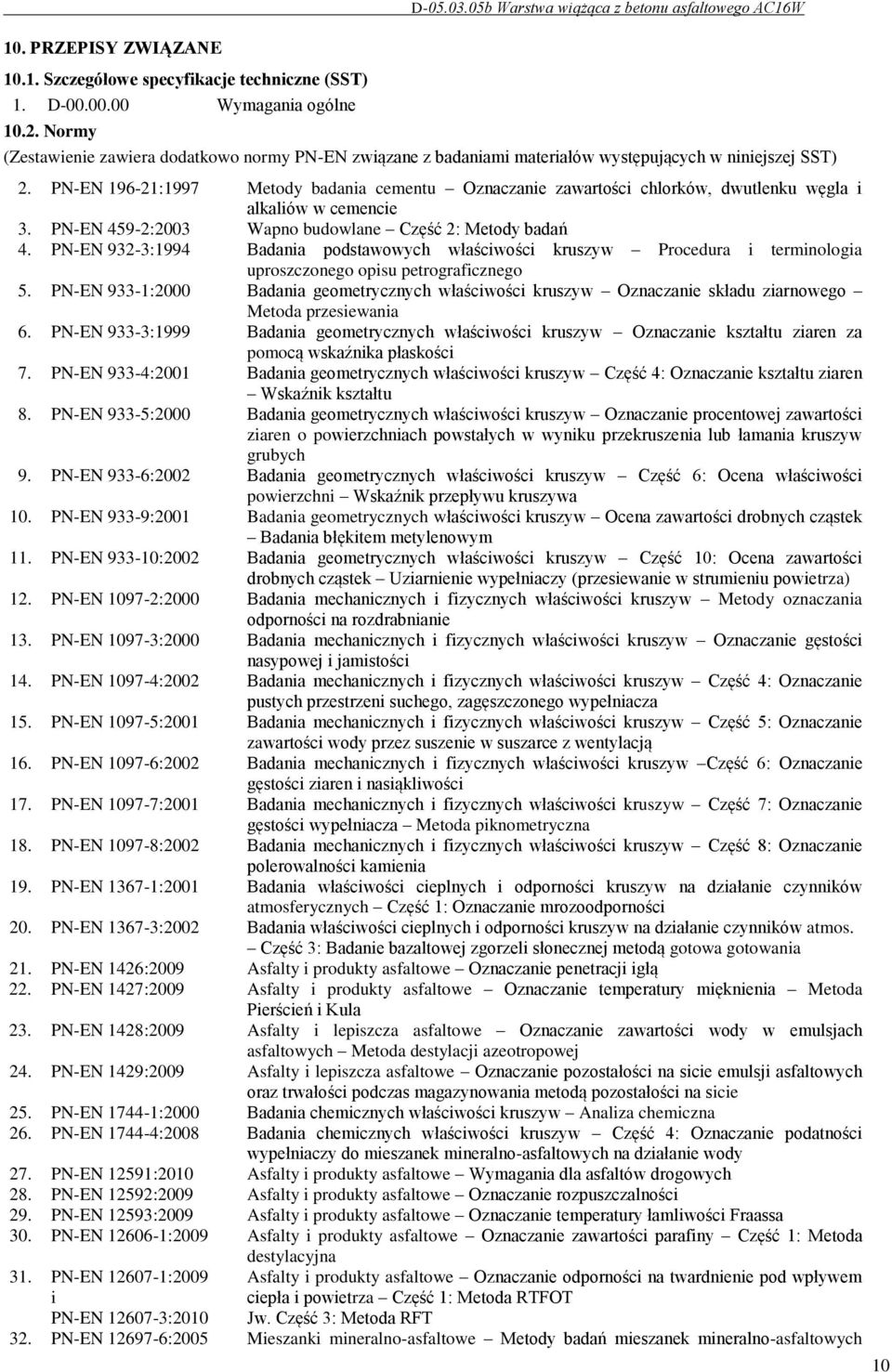 PN-EN 196-21:1997 Metody badania cementu Oznaczanie zawartości chlorków, dwutlenku węgla i alkaliów w cemencie 3. PN-EN 459-2:2003 Wapno budowlane Część 2: Metody badań 4.