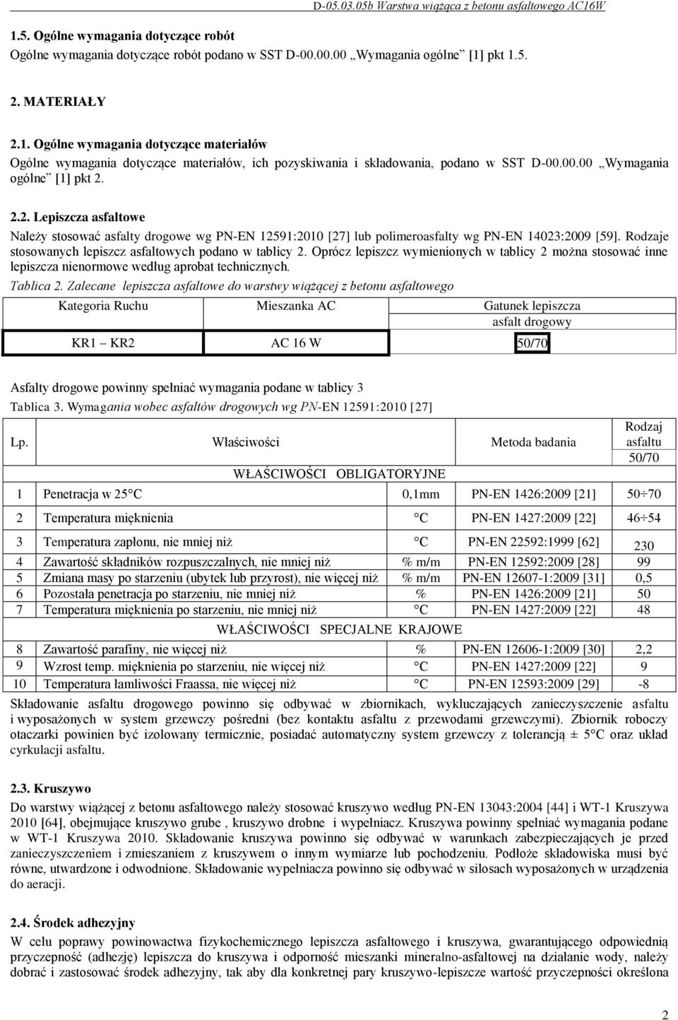 Rodzaje stosowanych lepiszcz asfaltowych podano w tablicy 2. Oprócz lepiszcz wymienionych w tablicy 2 można stosować inne lepiszcza nienormowe według aprobat technicznych. Tablica 2.