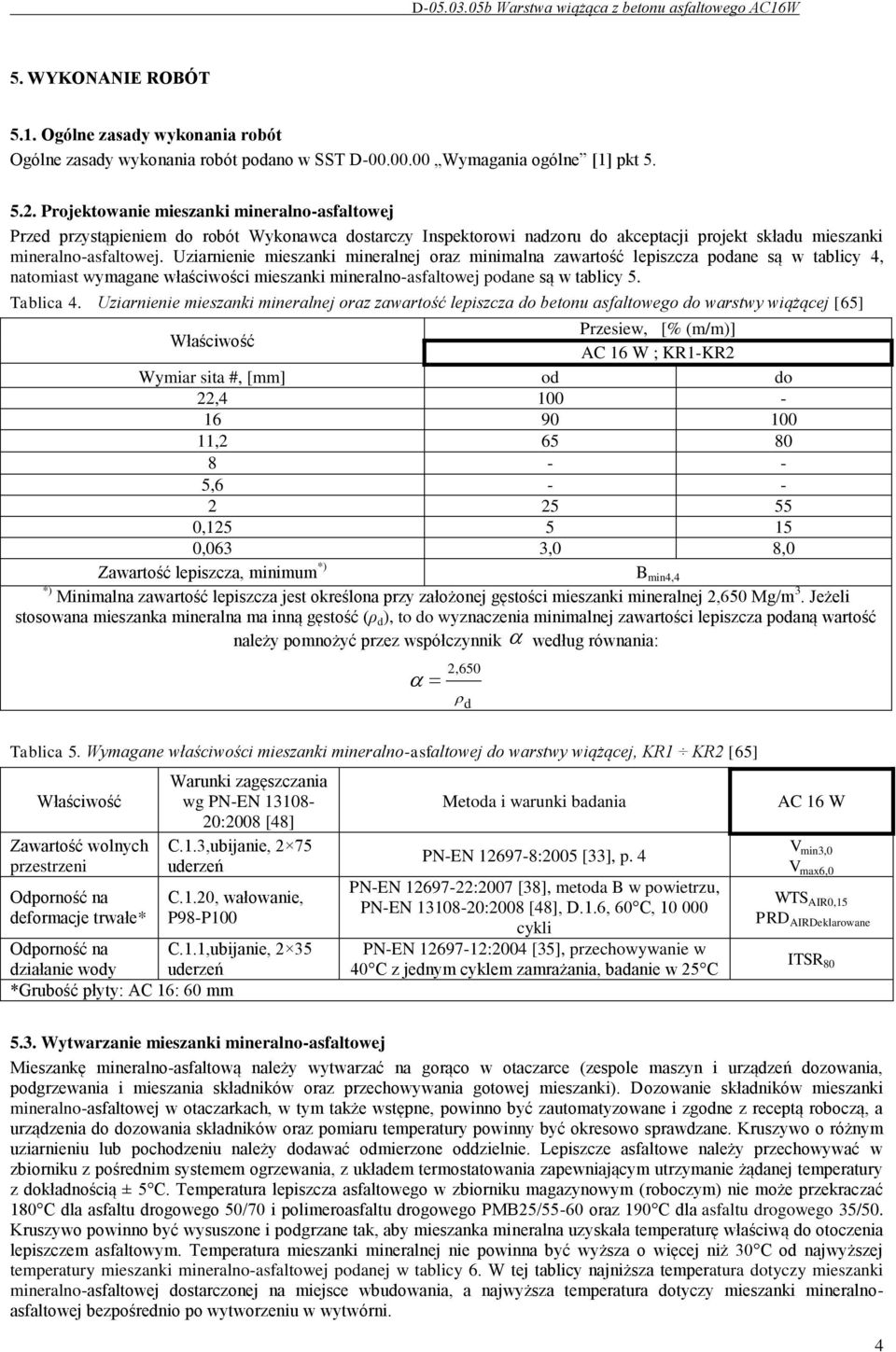 Uziarnienie mieszanki mineralnej oraz minimalna zawartość lepiszcza podane są w tablicy 4, natomiast wymagane właściwości mieszanki mineralno-asfaltowej podane są w tablicy 5. Tablica 4.