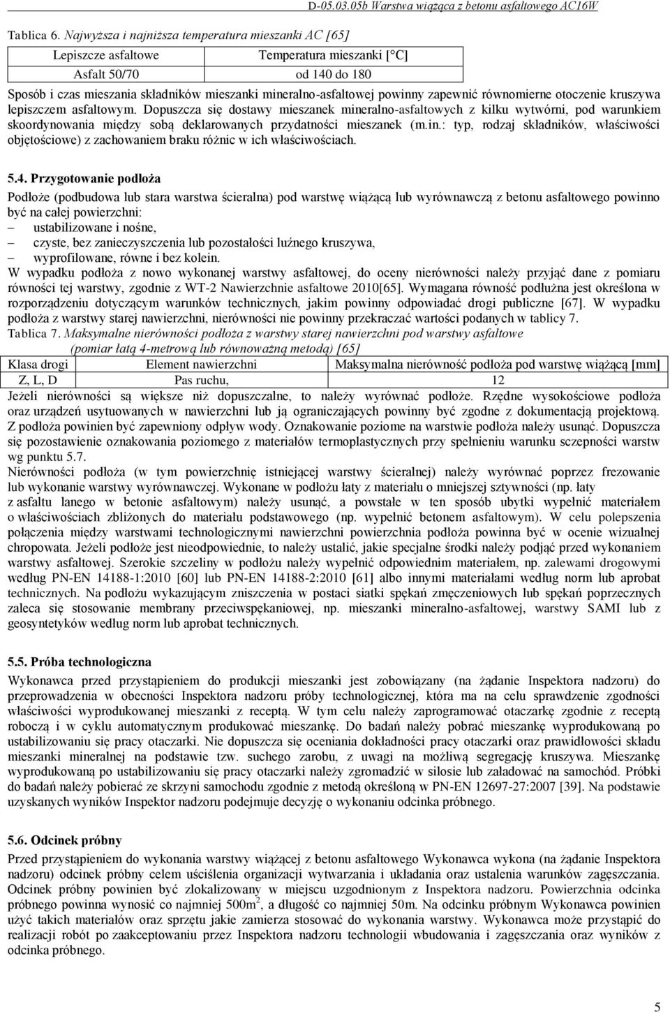 otoczenie kruszywa lepiszczem asfaltowym. Dopuszcza się dostawy mieszanek mineralno-asfaltowych z kilku wytwórni, pod warunkiem skoordynowania między sobą deklarowanych przydatności mieszanek (m.in.: typ, rodzaj składników, właściwości objętościowe) z zachowaniem braku różnic w ich właściwościach.