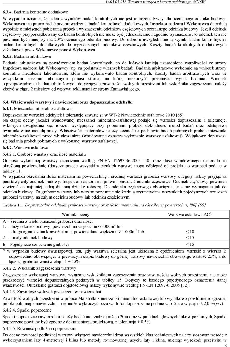 badań kontrolnych dodatkowych. Inspektor nadzoru i Wykonawca decydują wspólnie o miejscach pobierania próbek i wyznaczeniu odcinków częściowych ocenianego odcinka budowy.