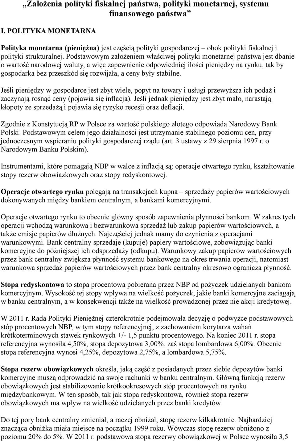 Podstawowym założeniem właściwej polityki monetarnej państwa jest dbanie o wartość narodowej waluty, a więc zapewnienie odpowiedniej ilości pieniędzy na rynku, tak by gospodarka bez przeszkód się
