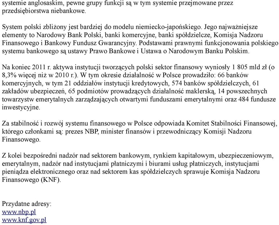 Podstawami prawnymi funkcjonowania polskiego systemu bankowego są ustawy Prawo Bankowe i Ustawa o Narodowym Banku Polskim. Na koniec 2011 r.