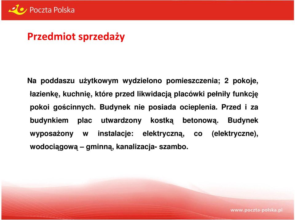 Budynek nie posiada ocieplenia. Przed i za budynkiem plac utwardzony kostką betonową.