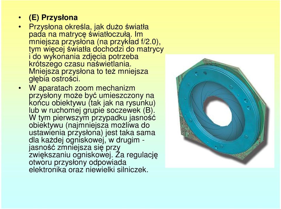 W aparatach zoom mechanizm przysłony może być umieszczony na końcu obiektywu (tak jak na rysunku) lub w ruchomej grupie soczewek (B).