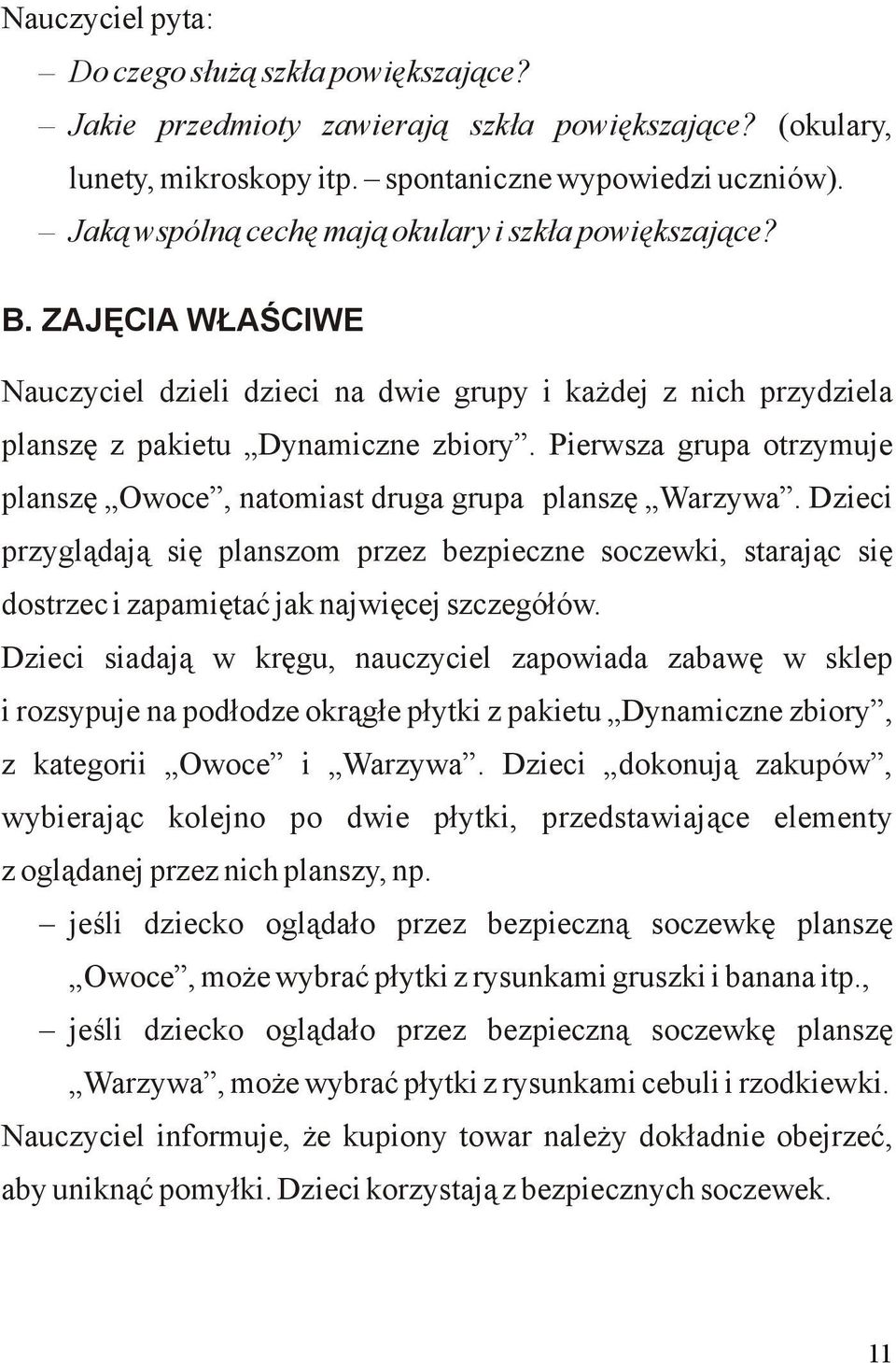 Pierwsza grupa otrzymuje planszę Owoce, natomiast druga grupa planszę Warzywa. Dzieci przyglądają się planszom przez bezpieczne soczewki, starając się dostrzec i zapamiętać jak najwięcej szczegółów.