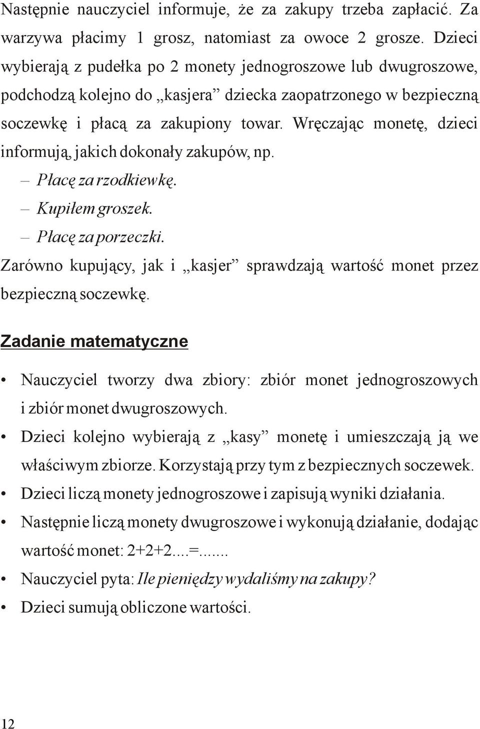 Wręczając monetę, dzieci informują, jakich dokonały zakupów, np. Płacę za rzodkiewkę. Kupiłem groszek. Płacę za porzeczki.