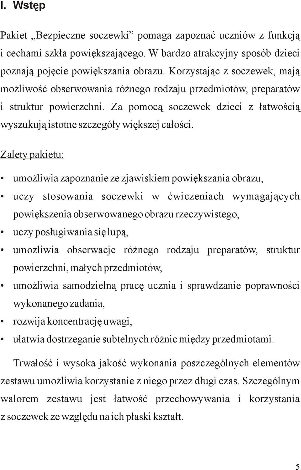 Zalety pakietu: umożliwia zapoznanie ze zjawiskiem powiększania obrazu, uczy stosowania soczewki w ćwiczeniach wymagających powiększenia obserwowanego obrazu rzeczywistego, uczy posługiwania się