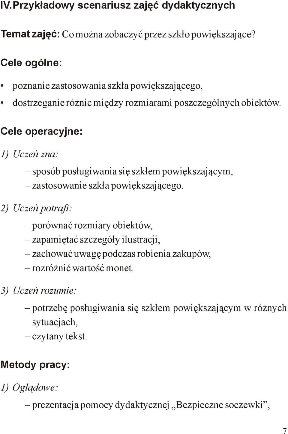 Cele operacyjne: 1) Uczeń zna: sposób posługiwania się szkłem powiększającym, zastosowanie szkła powiększającego.