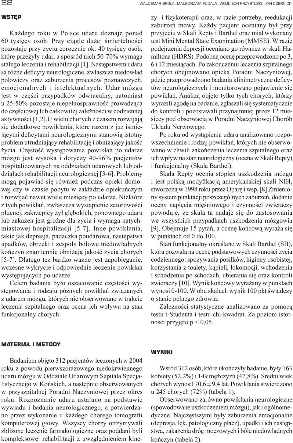 Następstwem udaru są różne deficyty neurologiczne, zwłaszcza niedowład połowiczy oraz zaburzenia procesów poznawczych, emocjonalnych i intelektualnych.