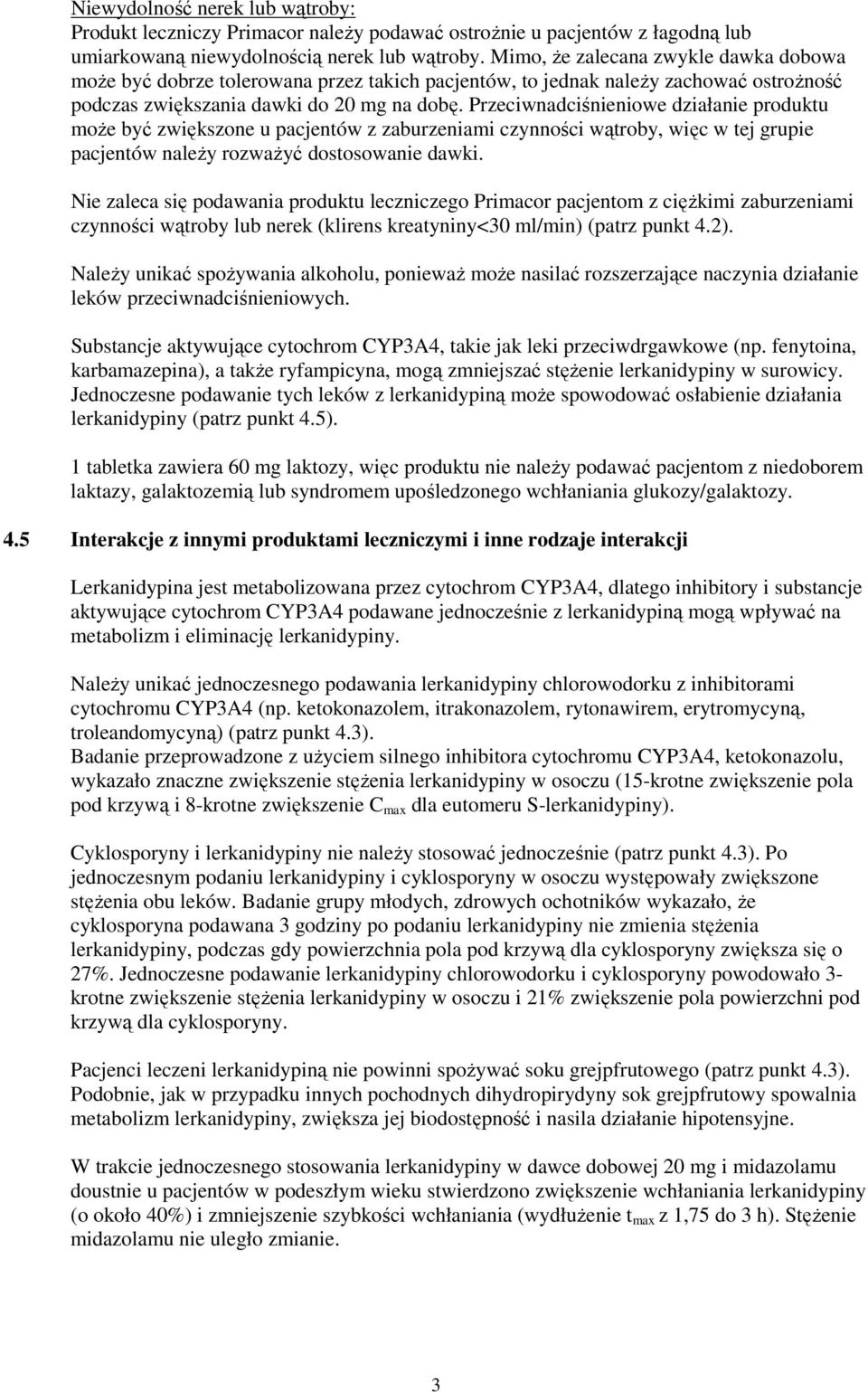 Przeciwnadciśnieniowe działanie produktu może być zwiększone u pacjentów z zaburzeniami czynności wątroby, więc w tej grupie pacjentów należy rozważyć dostosowanie dawki.