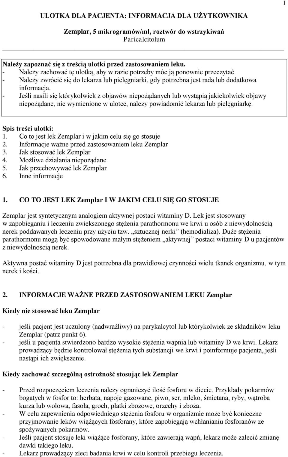 - Jeśli nasili się którykolwiek z objawów niepożądanych lub wystąpią jakiekolwiek objawy niepożądane, nie wymienione w ulotce, należy powiadomić lekarza lub pielęgniarkę. Spis treści ulotki: 1.