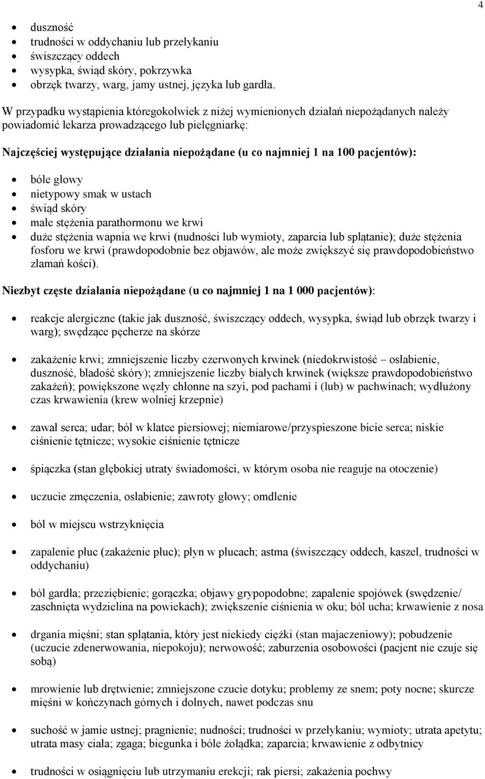 1 na 100 pacjentów): bóle głowy nietypowy smak w ustach świąd skóry małe stężenia parathormonu we krwi duże stężenia wapnia we krwi (nudności lub wymioty, zaparcia lub splątanie); duże stężenia