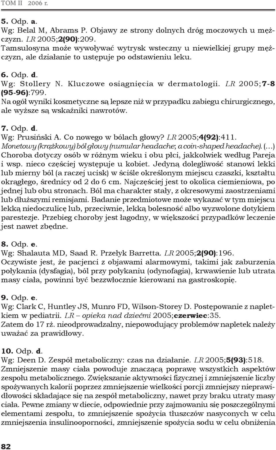 LR 2005;7-8 (95-96):799. Na ogół wyniki kosmetyczne są lepsze niż w przypadku zabiegu chirurgicznego, ale wyższe są wskaźniki nawrotów. 7. Odp. d. Wg: Prusiński A. Co nowego w bólach głowy?