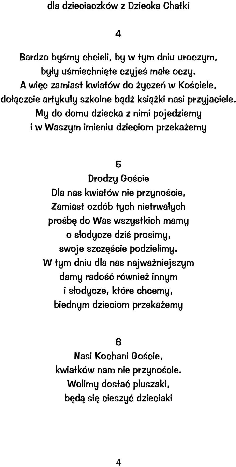 My do domu dziecka z nimi pojedziemy i w Waszym imieniu dzieciom przekażemy 5 Drodzy Goście Dla nas kwiatów nie przynoście, Zamiast ozdób tych nietrwałych prośbę do Was