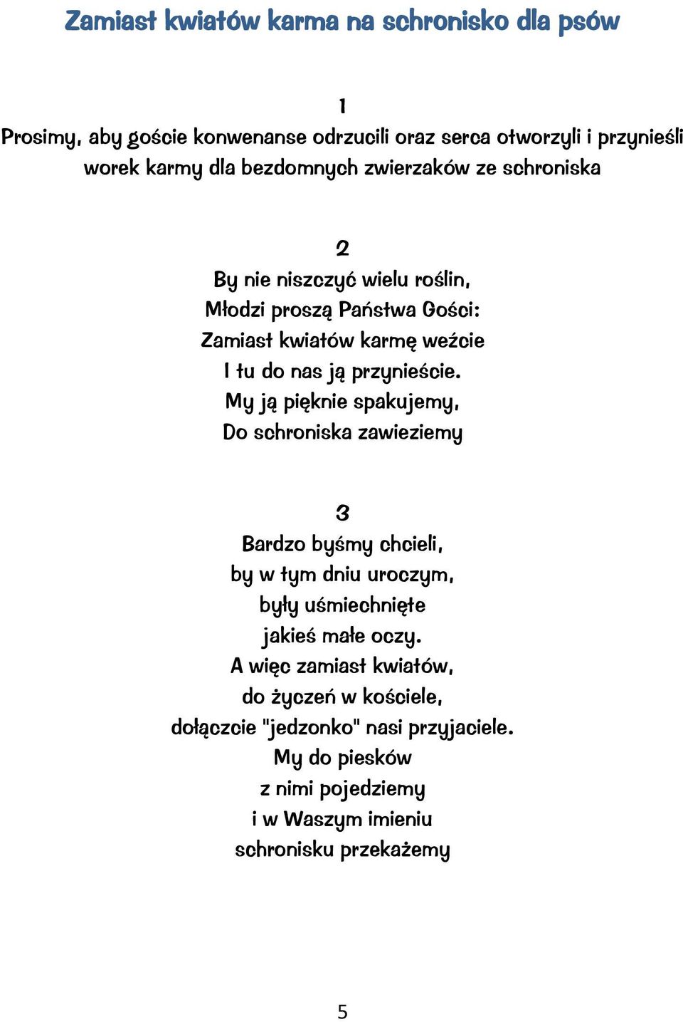 przynieście. My ją pięknie spakujemy, Do schroniska zawieziemy Bardzo byśmy chcieli, by w tym dniu uroczym, były uśmiechnięte jakieś małe oczy.