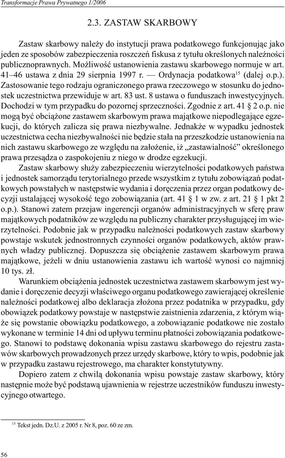 Mo liwoœæ ustanowienia zastawu skarbowego normuje w art. 41 46 ustawa z dnia 29 sierpnia 1997 r. Ordynacja podatkowa 15 (dalej o.p.).