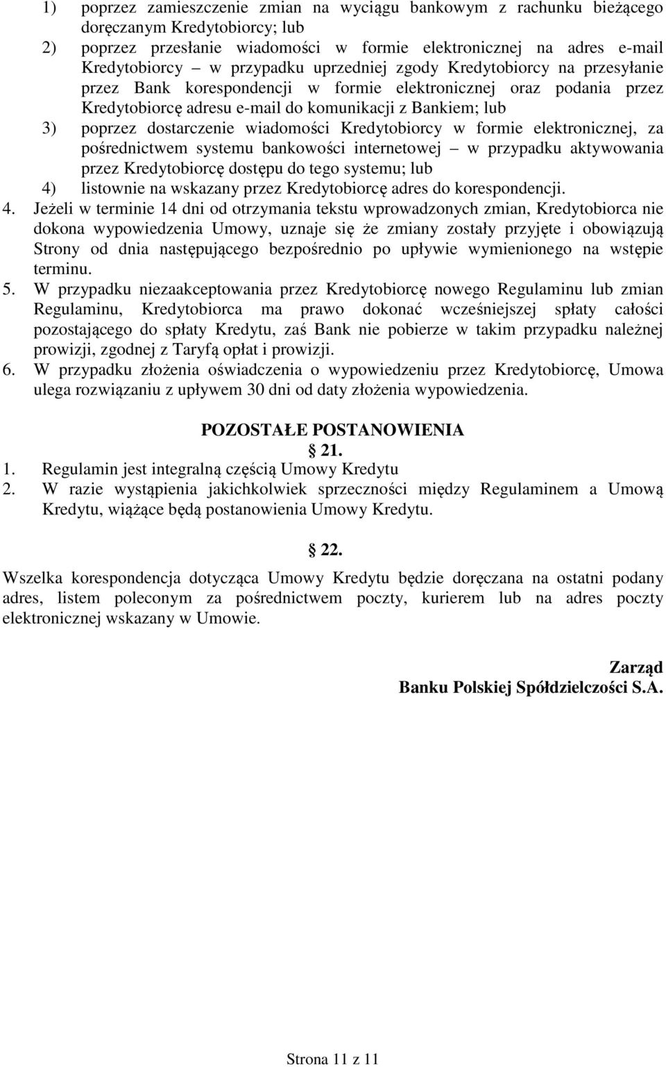 dostarczenie wiadomości Kredytobiorcy w formie elektronicznej, za pośrednictwem systemu bankowości internetowej w przypadku aktywowania przez Kredytobiorcę dostępu do tego systemu; lub 4) listownie